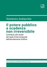 Il potere pubblico a scadenza non irreversibile. Contributo allo studio del rigido limite temporale dell'annullamento d'ufficio