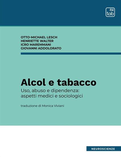 Alcol e tabacco. Uso, abuso e dipendenza: aspetti medici e sociologici. Nuova ediz. - Otto Michael Lesch,Icro Maremmani,Henriette Walter - copertina