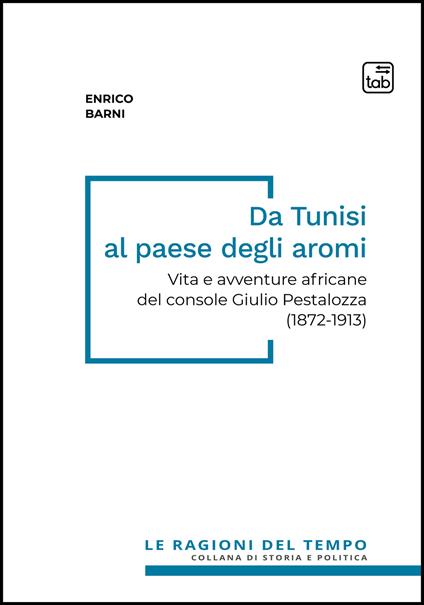 Da Tunisi al paese degli aromi. Vita e avventure africane del console Giulio Pestalozza (1872-1913) - Enrico Barni - copertina