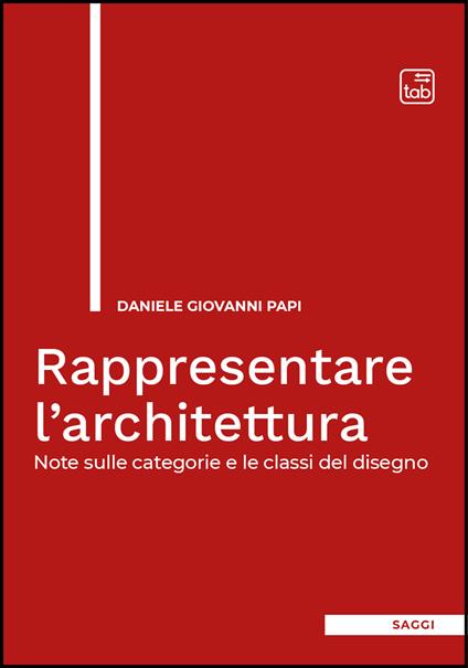 Rappresentare l'architettura. Note sulle categorie e le classi del disegno - Daniele Giovanni Papi - ebook