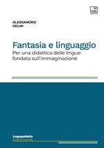 Fantasia e linguaggio. Per una didattica delle lingue fondata sull'immaginazione. Ediz. integrale