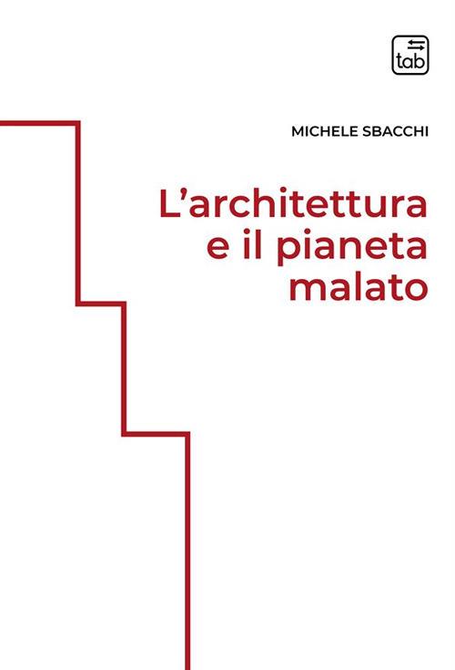 L'architettura e il pianeta malato. Ediz. integrale - Michele Sbacchi - copertina