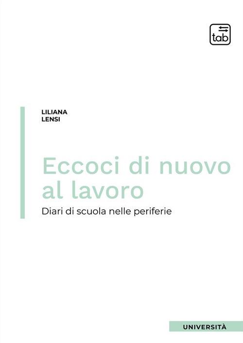 Eccoci di nuovo al lavoro. Diari di scuola nelle periferie - Liliana Lensi - copertina