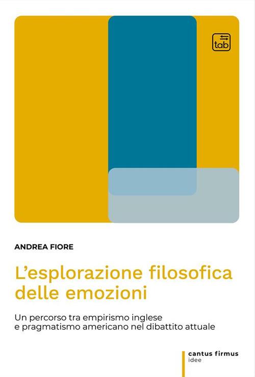 L'esplorazione filosofica delle emozioni. Un percorso tra empirismo inglese e pragmatismo americano nel dibattito attuale - Andrea Fiore - copertina