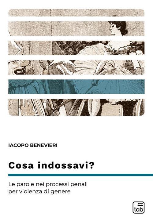 Cosa indossavi? Le parole nei processi penali per violenza di genere - Iacopo Benevieri - ebook