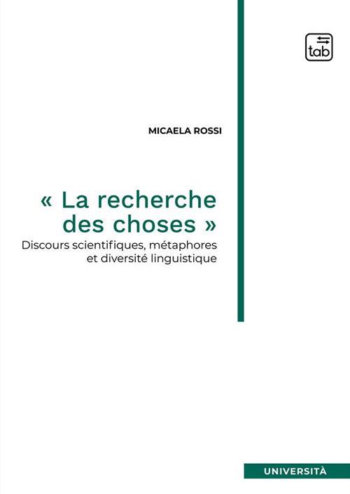 «La recherche des choses». Discours scientifiques, métaphores et diversité linguistique. Nuova ediz. - Micaela Rossi - copertina