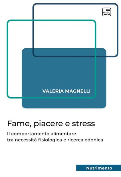 Fame, piacere e stress. Il comportamento alimentare tra necessità fisiologica e ricerca edonica - Valeria Magnelli - copertina