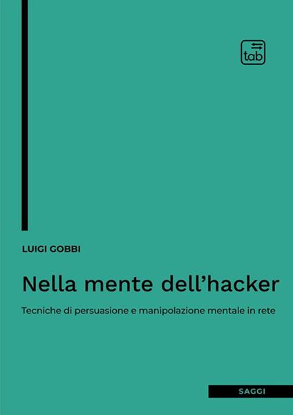 Nella mente dell'hacker. Tecniche di persuasione e manipolazione mentale in rete - Luigi Gobbi - copertina