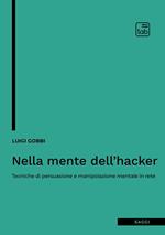 Nella mente dell'hacker. Tecniche di persuasione e manipolazione mentale in rete