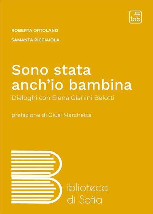 Sono stata anch'io bambina. Dialoghi con Elena Gianini Belotti - Roberta Ortolano,Samanta Picciaiola - copertina