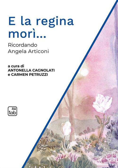 E la regina morì... Ricordando Angela Articoni - copertina