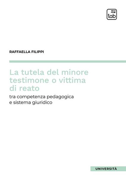 La tutela del minore testimone o vittima di reato. Tra competenza pedagogica e sistema giuridico - Raffaella Filippi - copertina