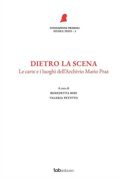 Dietro la scena. Le carte e i luoghi dell'Archivio Mario Praz - copertina