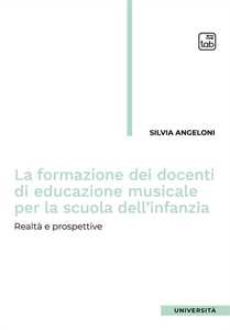 Libro La formazione dei docenti di educazione musicale per la scuola dell'infanzia. Realtà e prospettive Silvia Angeloni