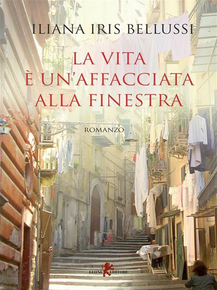 La vita è un'affacciata alla finestra - Iliana Iris Bellussi - ebook