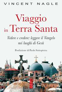 Image of Viaggio in Terra Santa. Vedere e credere: leggere il Vangelo nei luoghi di Gesù