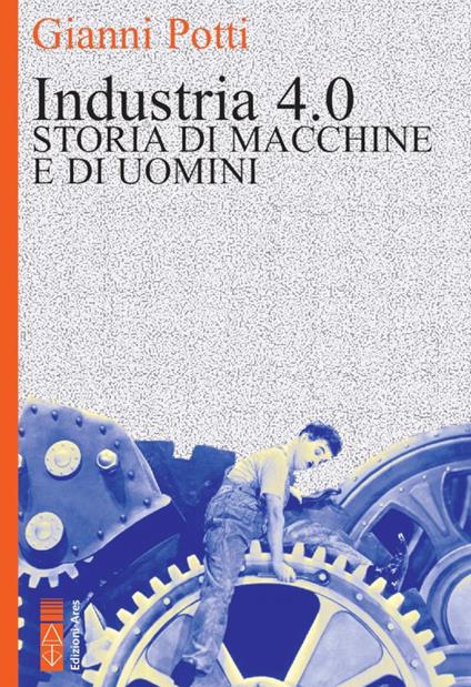 Industria 4.0. Storia di macchine e di uomini - Gianni Potti - ebook
