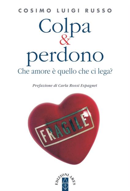 Colpa & perdono. Che amore è quello che ci lega? - Cosimo Luigi Russo - ebook