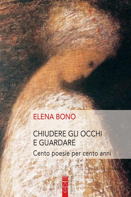 Chiudere gli occhi e guardare. Cento poesie per cento anni - Elena Bono - copertina