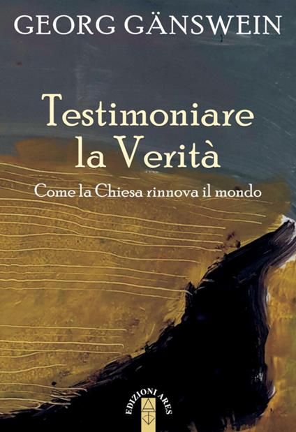 Testimoniare la verità. Come la Chiesa rinnova il mondo - Georg Gänswein - copertina