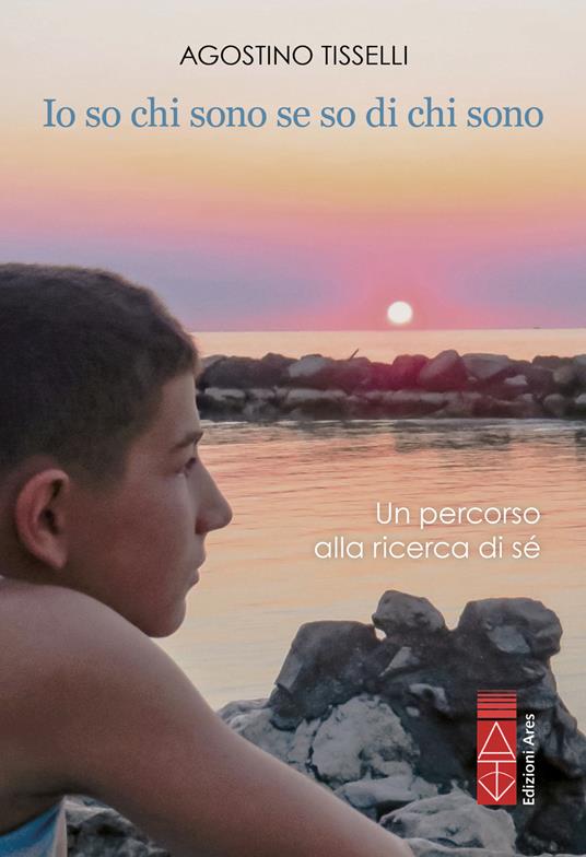 Io so chi sono se so di chi sono. Un percorso alla ricerca di sé - Agostino Tisselli - copertina