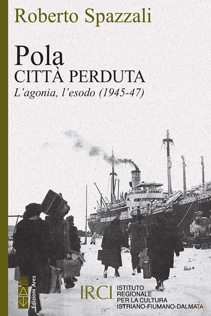 Pola. Città perduta. L'agonia, l'esodo (1945-47) - Roberto Spazzali - ebook