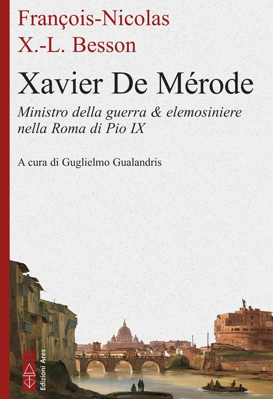 Xavier de Mérode. Ministro della guerra & elemosiniere nella Roma di Pio IX - François-Nicolas Xavier-Louis Besson - copertina