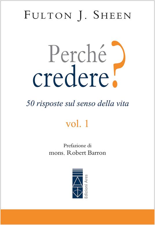 Perché credere? 50 risposte sul senso della vita. Vol. 1 - Fulton John Sheen,Fulton J. Sheen - copertina