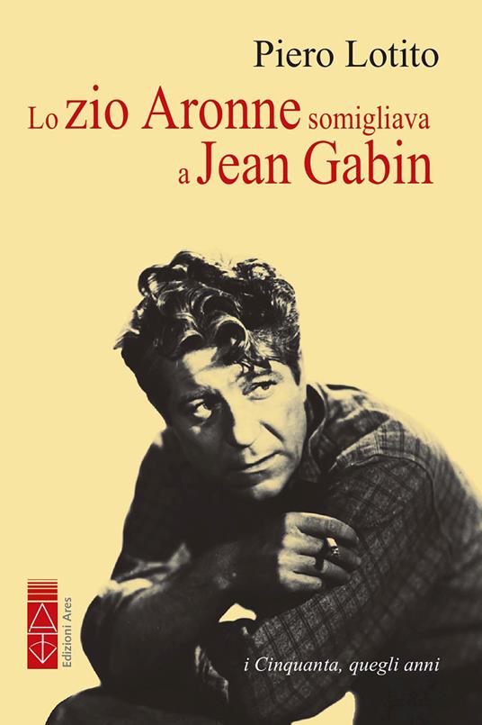Lo zio Aronne somigliava a Jean Gabin. I Cinquanta, quegli anni - Piero Lotito - ebook