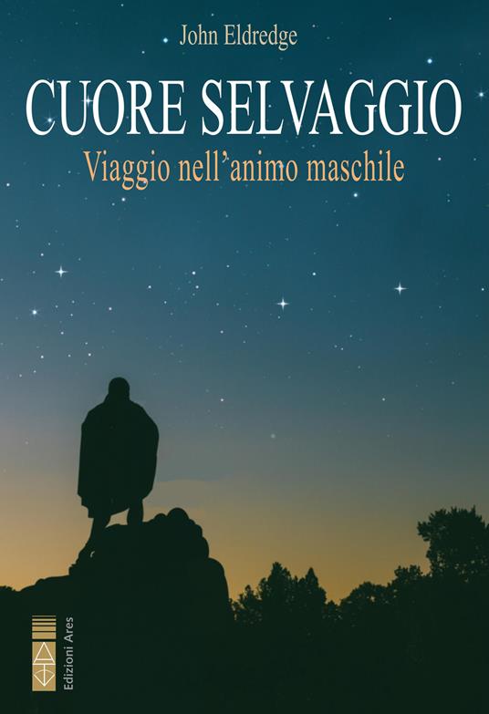 Cuore selvaggio. Viaggio nell'animo maschile - John Eldredge - copertina