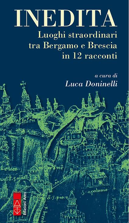 Inedita. Luoghi straordinari tra Bergamo e Brescia in 12 racconti - Luca Doninelli - ebook