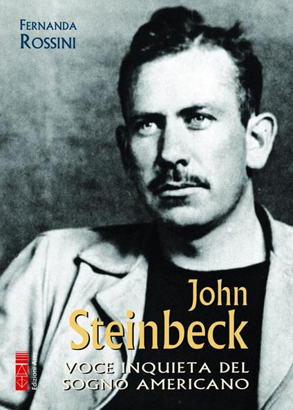 John Steinbeck. Voce inquieta del sogno americano - Fernanda Rossini - copertina