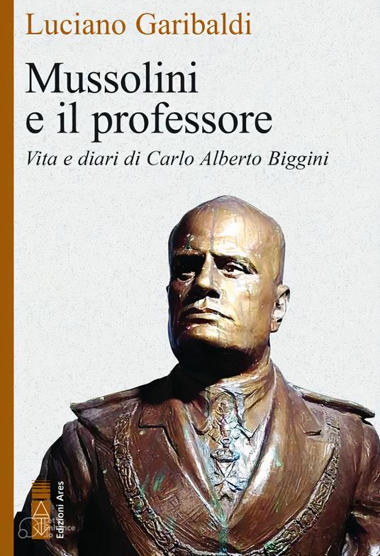 Mussolini e il professore. Vita e diari di Carlo Alberto Biggini - Luciano Garibaldi - ebook