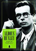 Aldous Huxley. Profeta del «Mondo nuovo»