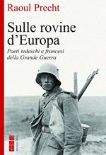 Sulle rovine d'Europa. Poeti tedeschi e francesi della Grande guerra