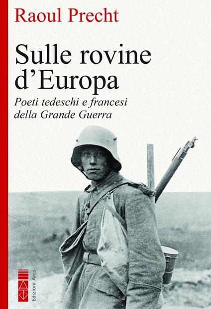 Sulle rovine d'Europa. Poeti tedeschi e francesi della Grande guerra - Raoul Precht - copertina