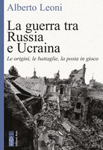 La guerra tra Russia e Ucraina. Le origini, le battaglie, la posta in gioco