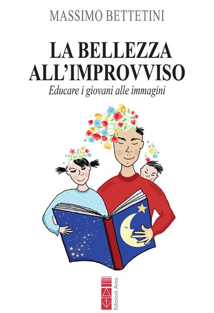 La bellezza all'improvviso. Educare i giovani alle immagini - Massimo Bettetini - copertina