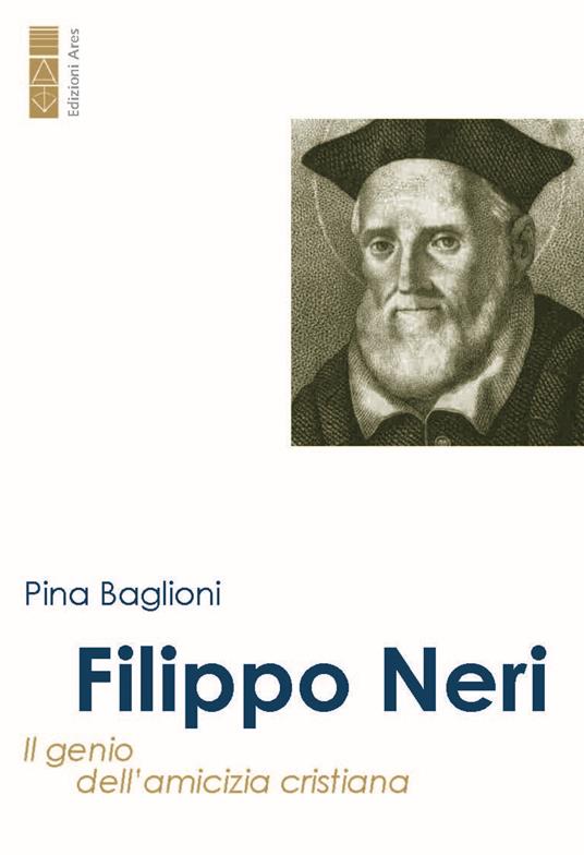 Filippo Neri. Il genio dell'amicizia cristiana - Pina Baglioni,Rocco Camillò - copertina