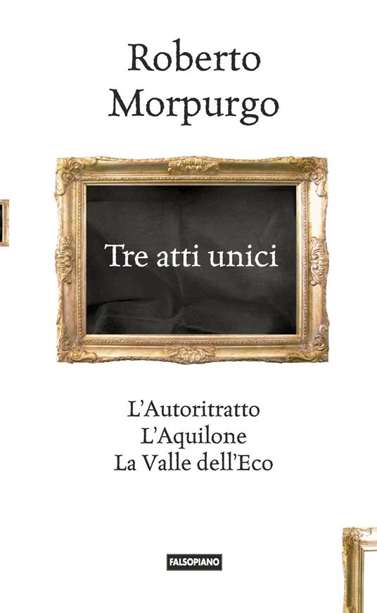 Tre atti unici. L'autoritratto, L'aquilone, La valle dell'eco - Roberto Morpurgo - copertina