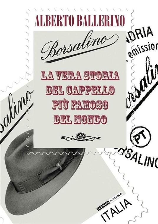 Borsalino. La vera storia del cappello più famoso del mondo - Alberto Ballerino - ebook