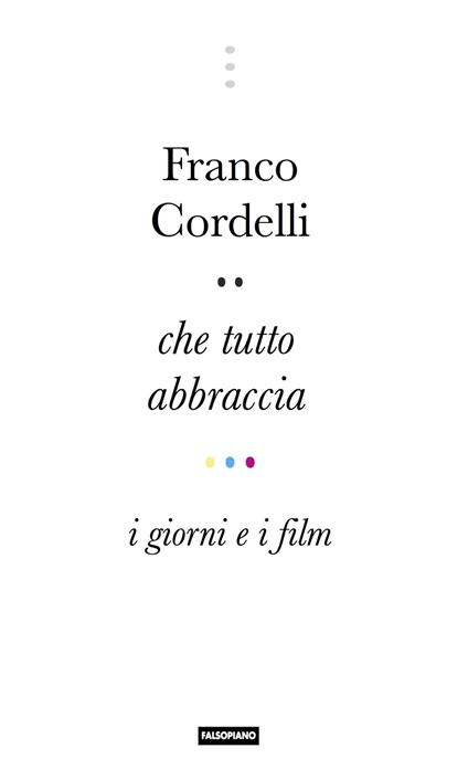 Che tutto abbraccia. I giorni e i film - Franco Cordelli - copertina