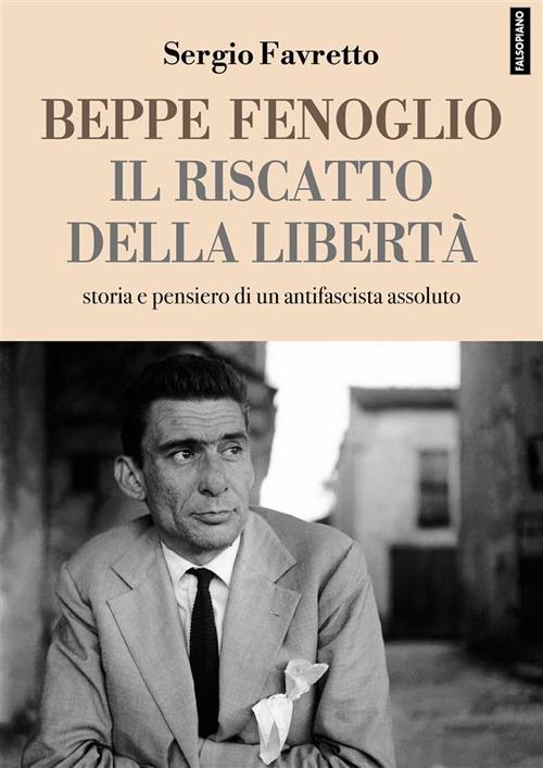Beppe Fenoglio. Il riscatto della libertà - Sergio Favretto - ebook