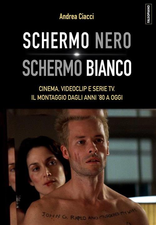 Schermo nero. Schermo bianco. Cinema, videoclip e serie TV. Il montaggio dagli anni '80 - Andrea Ciacci - ebook