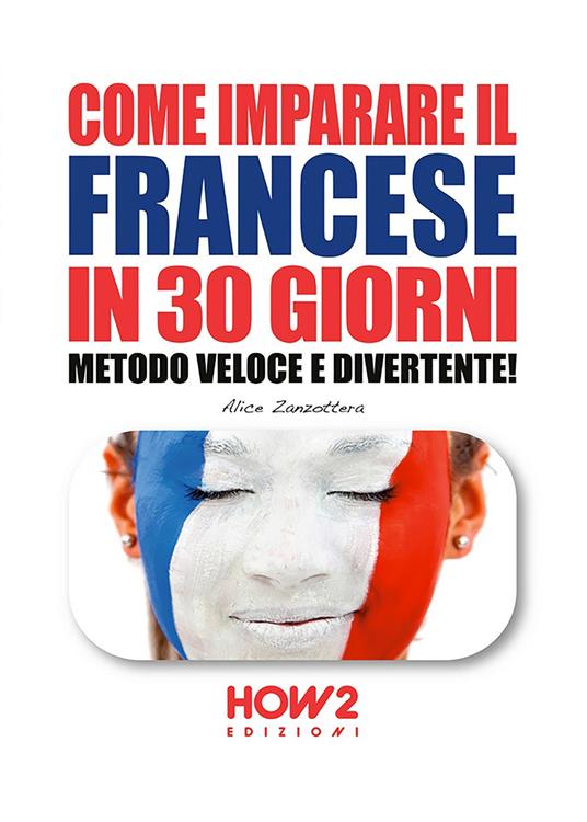 Come imparare il francese in 30 giorni. Metodo veloce e divertente! - Alice Zanzottera - copertina