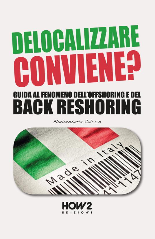 Delocalizzare conviene? Guida al fenomeno dell'offshoring e del back reshoring - Mariarosaria Caicco - copertina