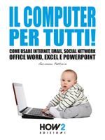 Il computer per tutti! Come usare internet, email, social network, Office Word, Excel e PowerPoint