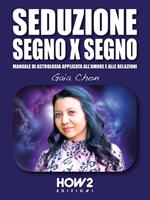 Seduzione segno x segno. Manuale di astrologia applicata all'amore e alle relazioni