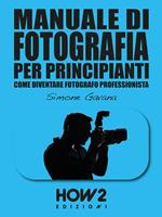 Manuale di fotografia per principianti. Vol. 2: Manuale di fotografia per principianti