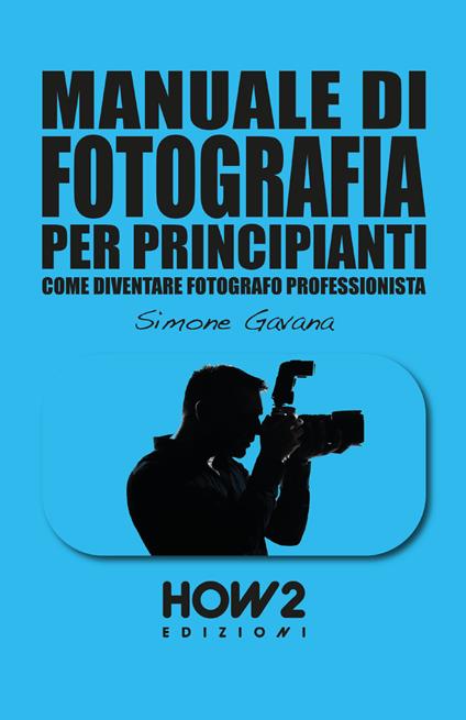 Manuale di fotografia per principianti. Vol. 2: Come diventare fotografo professionista - Simone Gavana - copertina